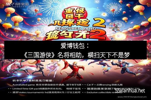 爱博钱包：《三国游侠》名将相助，横扫天下不是梦