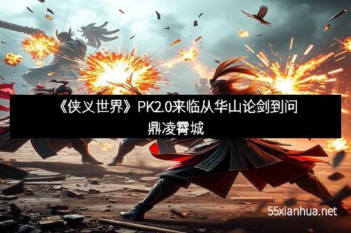 《侠义世界》PK2.0来临从华山论剑到问鼎凌霄城